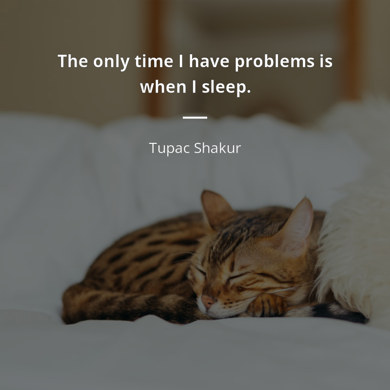 Tupac Shakur cytat: “The only time I have problems is when I sleep.”