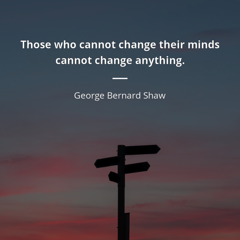 George Bernard Shaw cytat: “Those who cannot change their minds cannot change anything.”