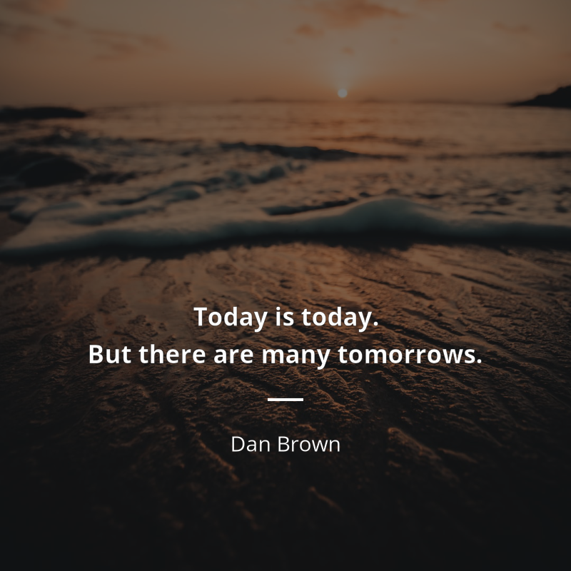 Dan Brown cytat: “Today is today. But there are many tomorrows”