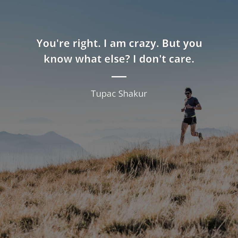 Tupac Shakur cytat: “You're right. I am crazy. But you know what else? I don't care.”