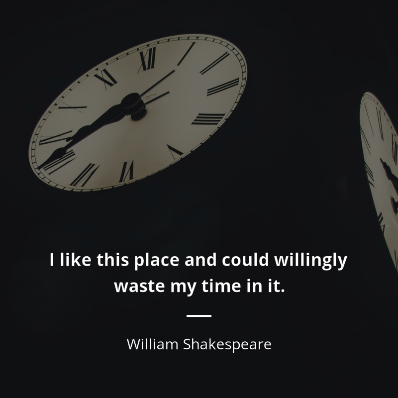 William Shakespeare cytat: “I like this place and could willingly waste my time in it.”