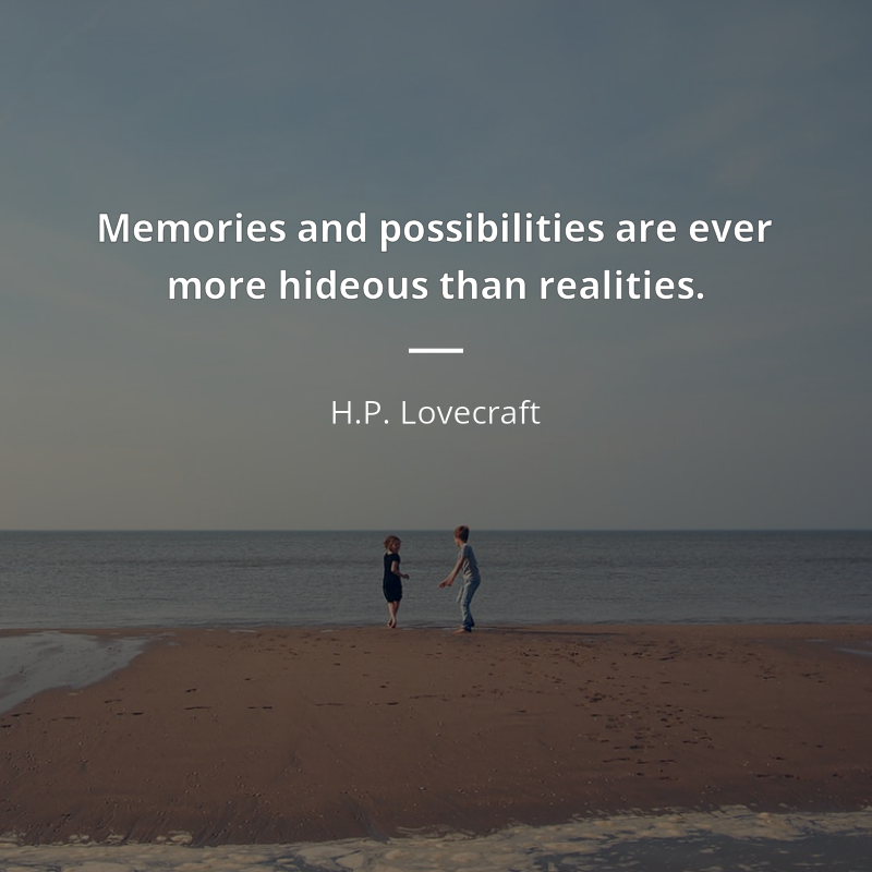 H.P. Lovecraft cytat: “Memories and possibilities are ever more hideous than realities.”