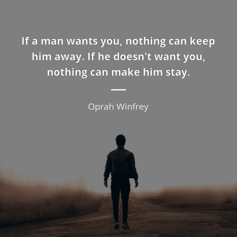 Oprah Winfrey cytat: “If a man wants you, nothing can keep him away. If he doesn't want you, nothing can make him stay.”