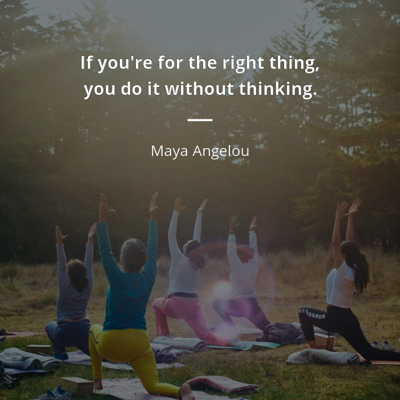 Maya Angelou cytat: “If you're for the right thing, you do it without thinking.”