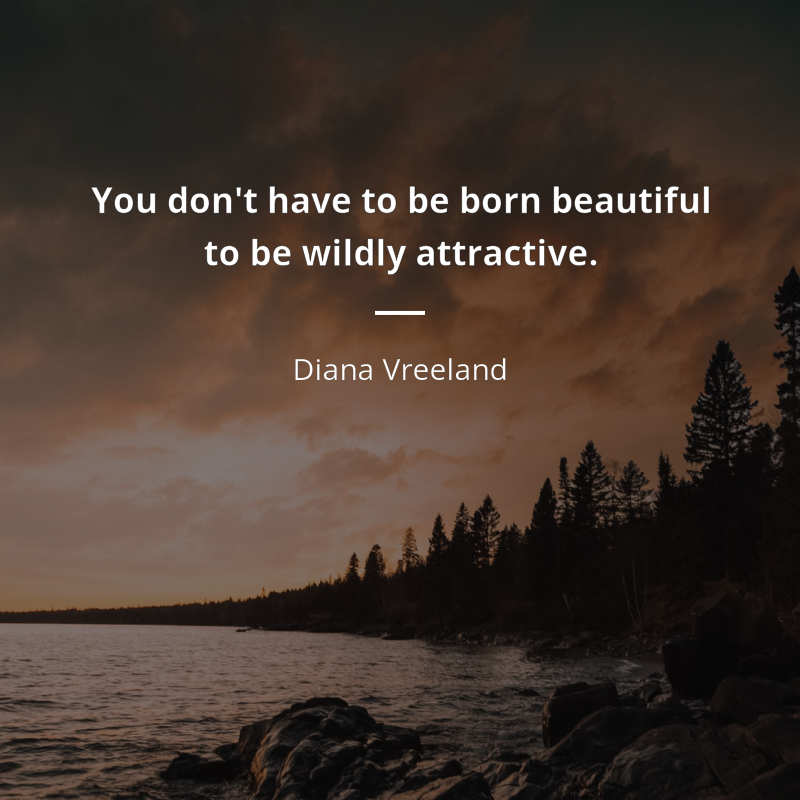 Diana Vreeland cytat: “You don't have to be born beautiful to be wildly attractive.”