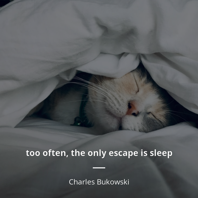 Charles Bukowski cytat: “too often, the only escape is sleep”