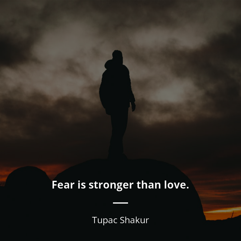 Tupac Shakur cytat: “Fear is stronger than love.”
