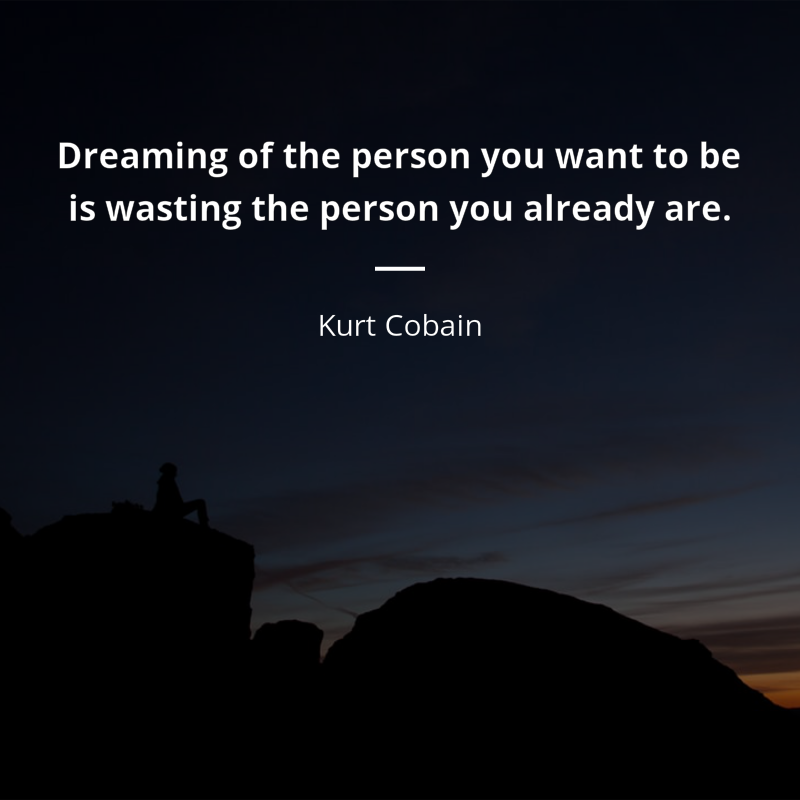 Kurt Cobain cytat: “Dreaming of the person you want to be is wasting the person you already are.”