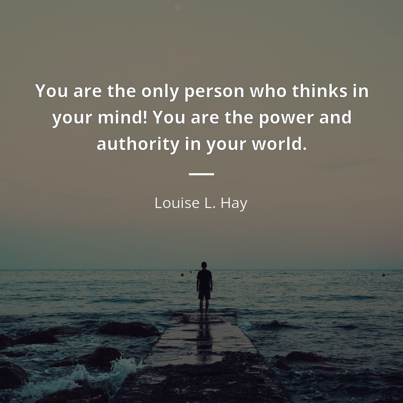 Louise L. Hay cytat: “You are the only person who thinks in your mind! You are the power and authority in your world.”