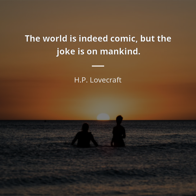 H.P. Lovecraft cytat: “The world is indeed comic, but the joke is on mankind.”