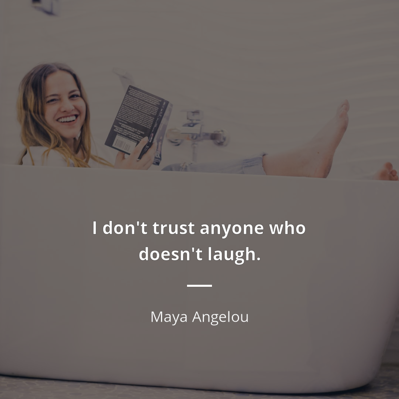 Maya Angelou cytat: “I don't trust anyone who doesn't laugh.”