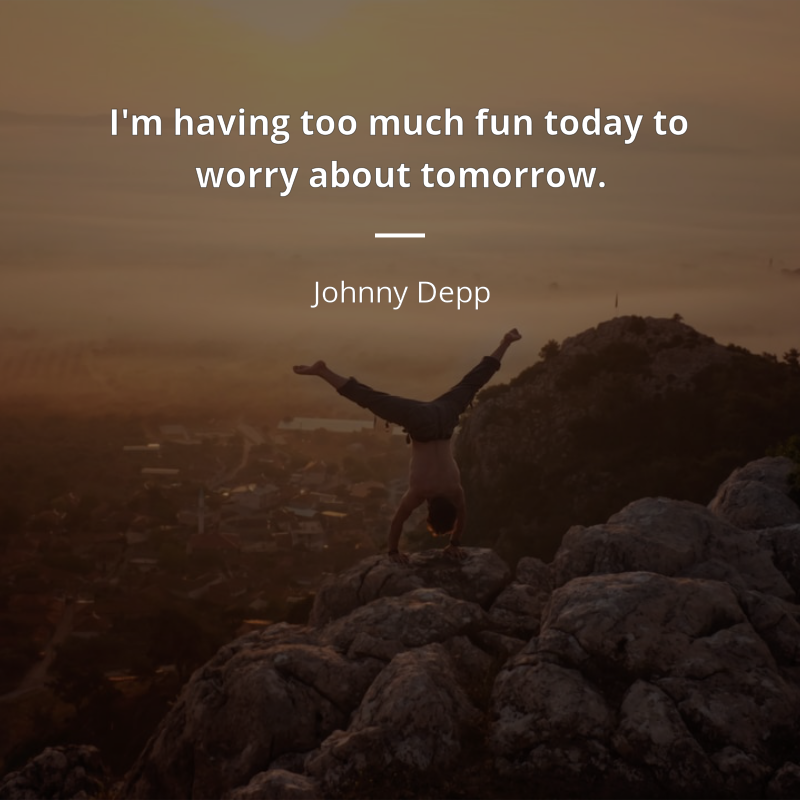Johnny Depp cytat: “I'm having too much fun today to worry about tomorrow.”