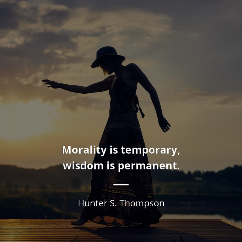 Hunter S. Thompson cytat: “Morality is temporary, wisdom is permanent.”