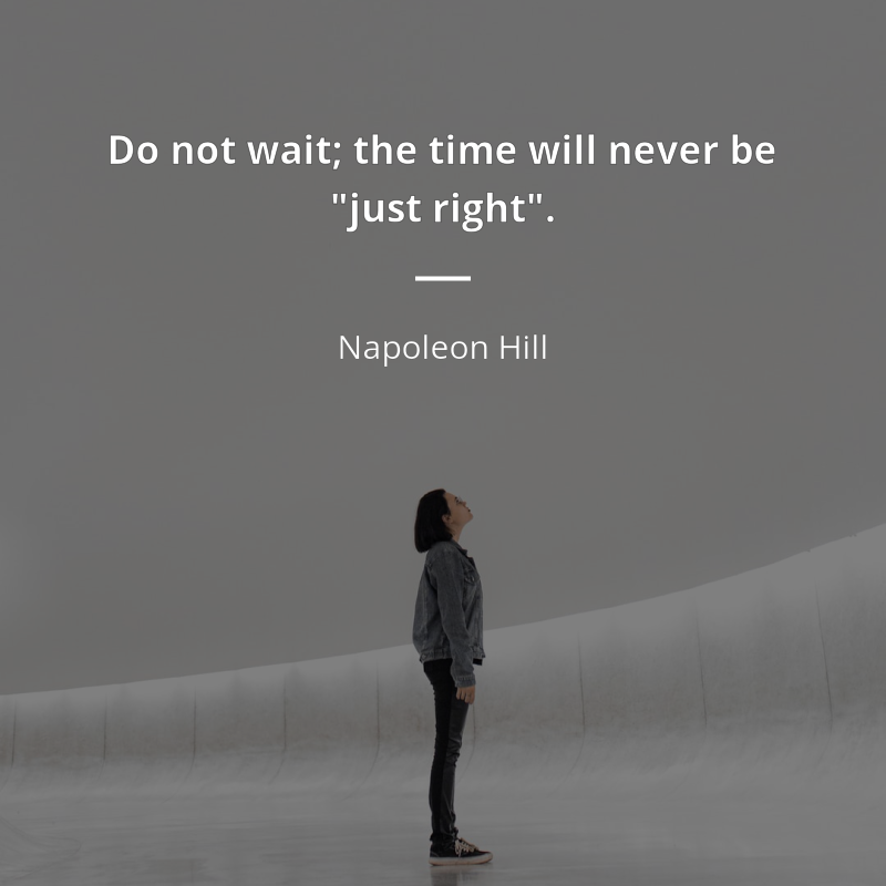 Napoleon Hill cytat: “Do not wait; the time will never be "just right."”
