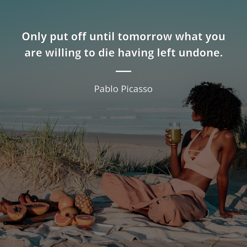 Pablo Picasso cytat: “Only put off until tomorrow what you are willing to die having left undone.”