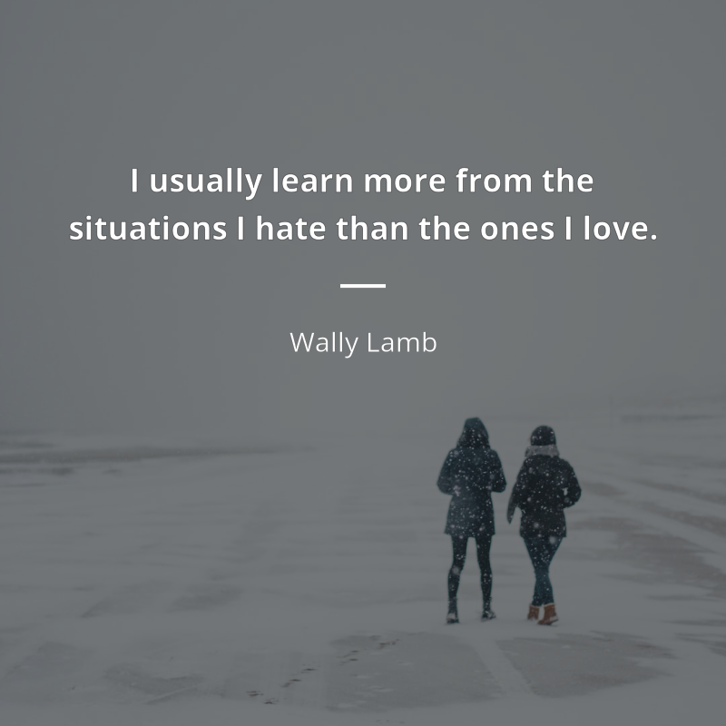 Wally Lamb cytat: “I usually learn more from the situations I hate than the ones I love.”