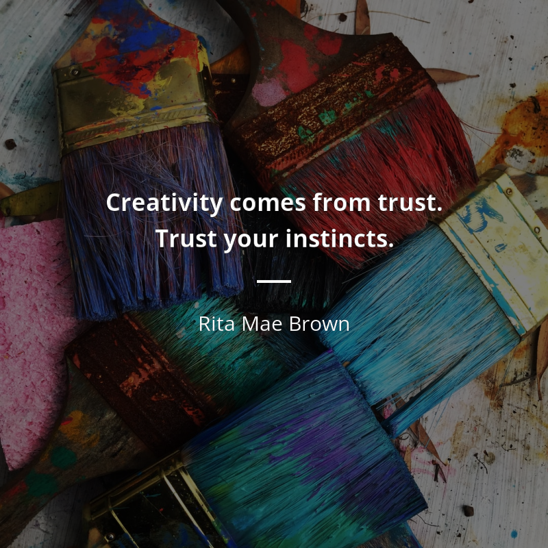 Rita Mae Brown cytat: “Creativity comes from trust. Trust your instincts.”