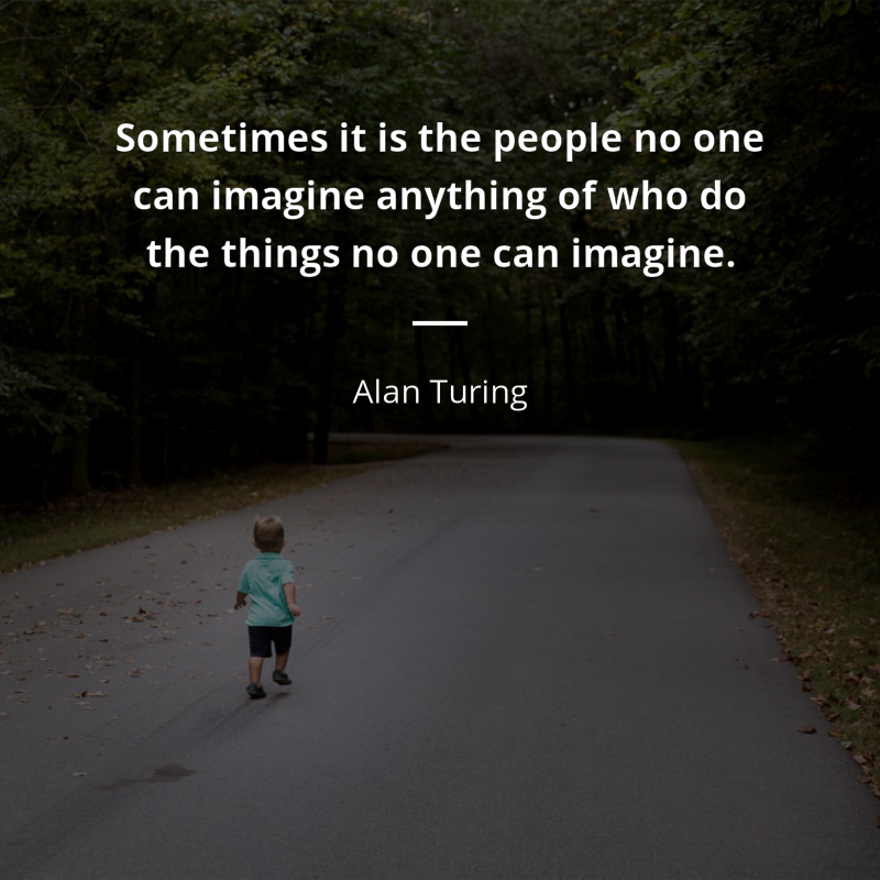 Alan Turing cytat: “Sometimes it is the people no one can imagine anything of who do the things no one can imagine.”