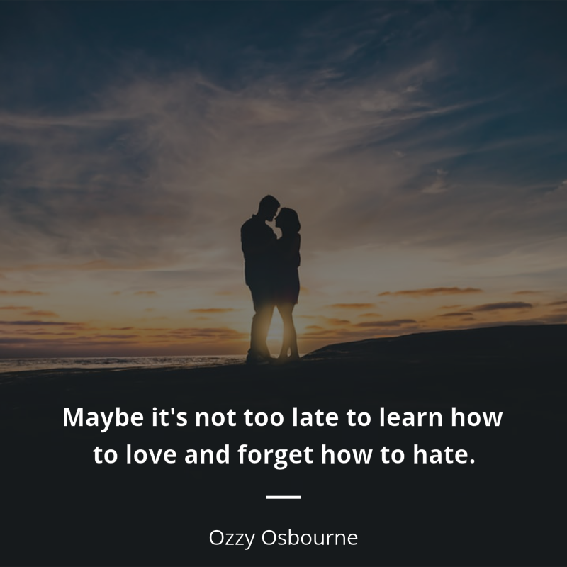 Ozzy Osbourne cytat: “Maybe it's not too late to learn how to love and forget how to hate.”