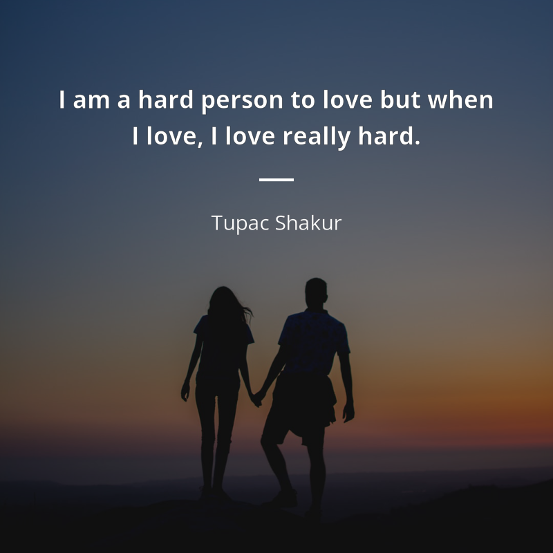 Tupac Shakur cytat: “I am a hard person to love but when I love, I love really hard.”