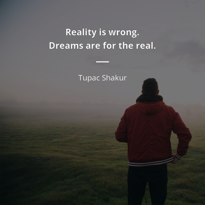 Tupac Shakur cytat: “Reality is wrong. Dreams are for the real.”