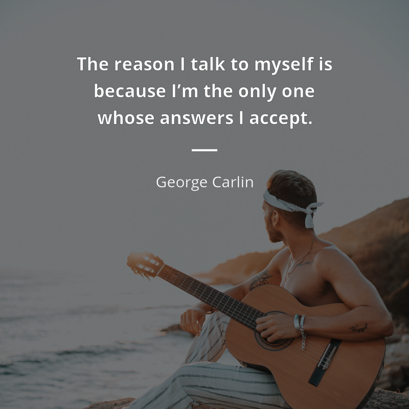 George Carlin cytat: “The reason I talk to myself is because I’m the only one whose answers I accept.”