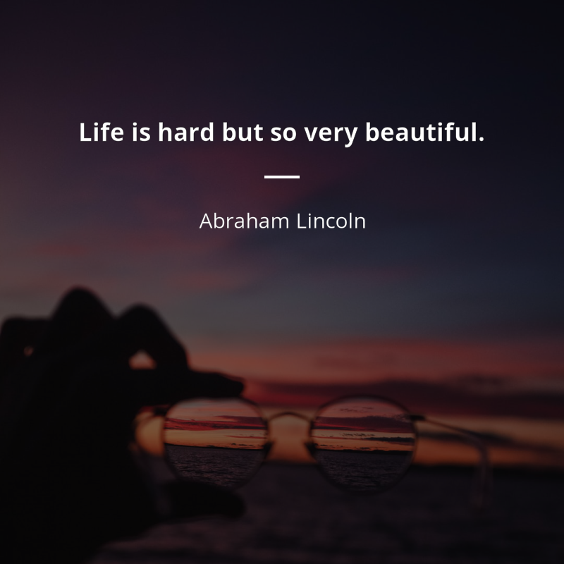 Abraham Lincoln cytat: “Life is hard but so very beautiful”