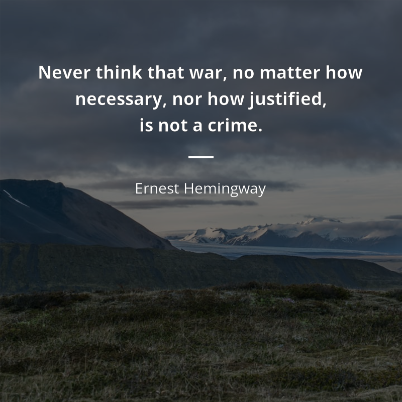 Ernest Hemingway cytat: “Never think that war, no matter how necessary, nor how justified, is not a crime.”