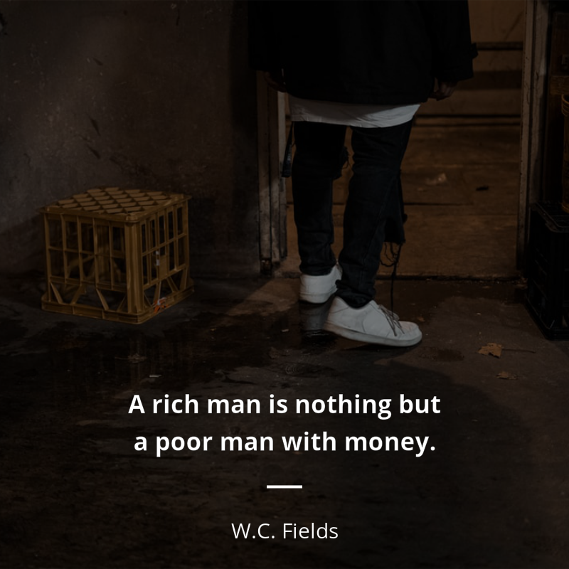 W.C. Fields cytat: “A rich man is nothing but a poor man with money”