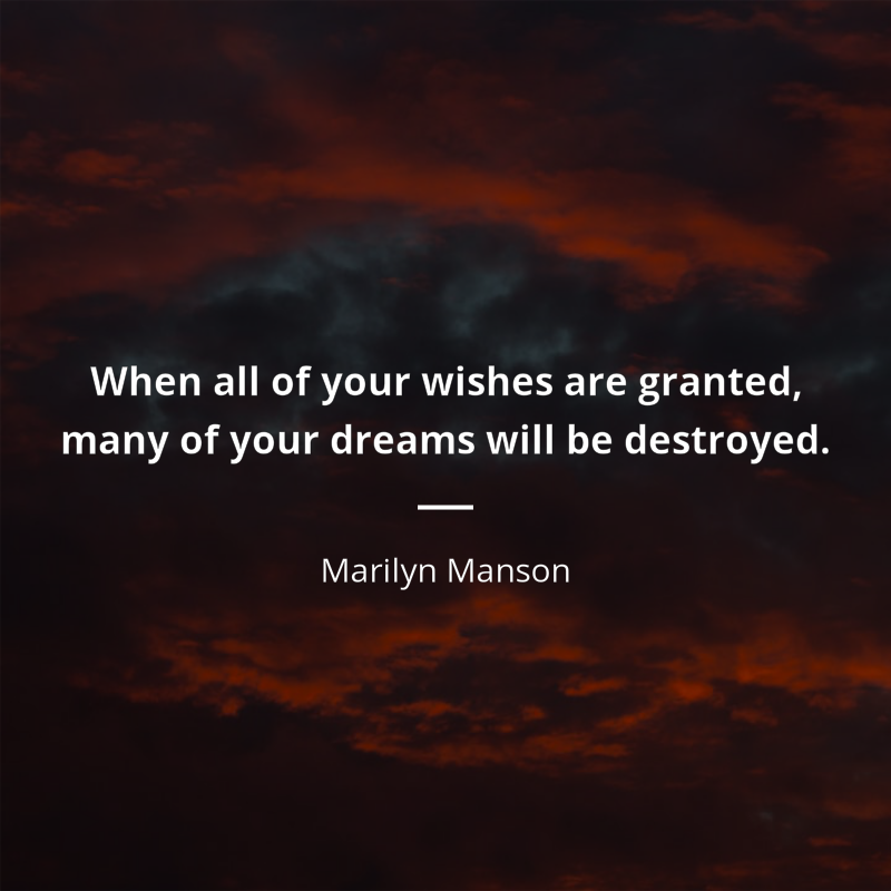 Marilyn Manson cytat: “When all of your wishes are granted, many of your dreams will be destroyed.”