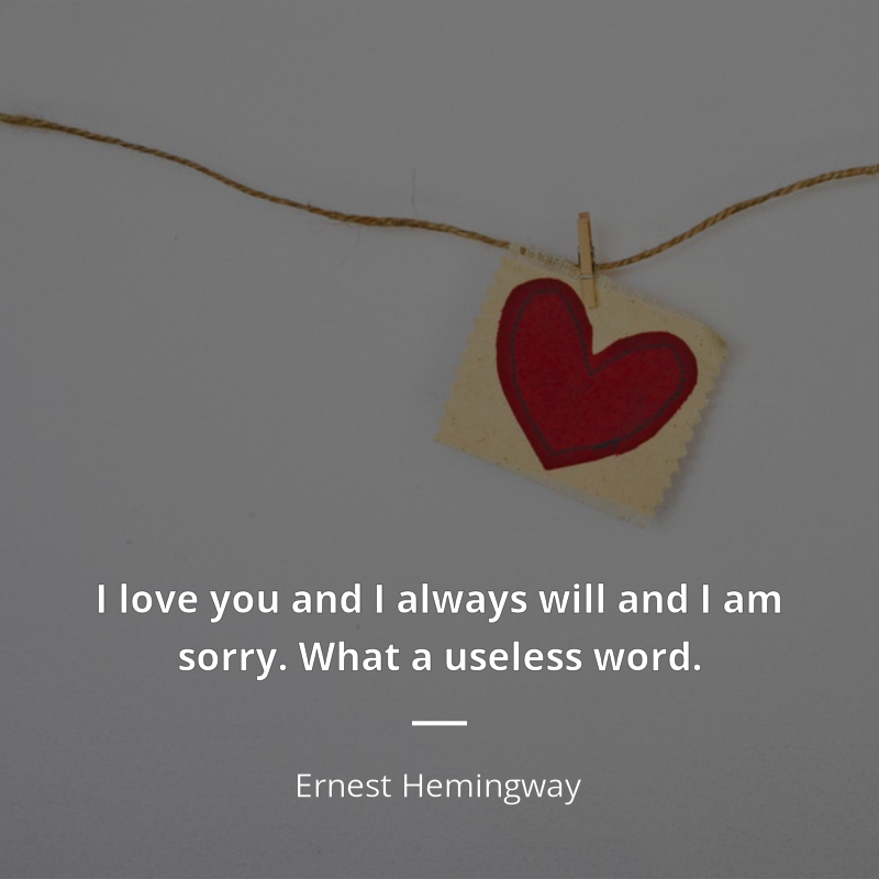 Ernest Hemingway cytat: “I love you and I always will and I am sorry. What a useless word.”