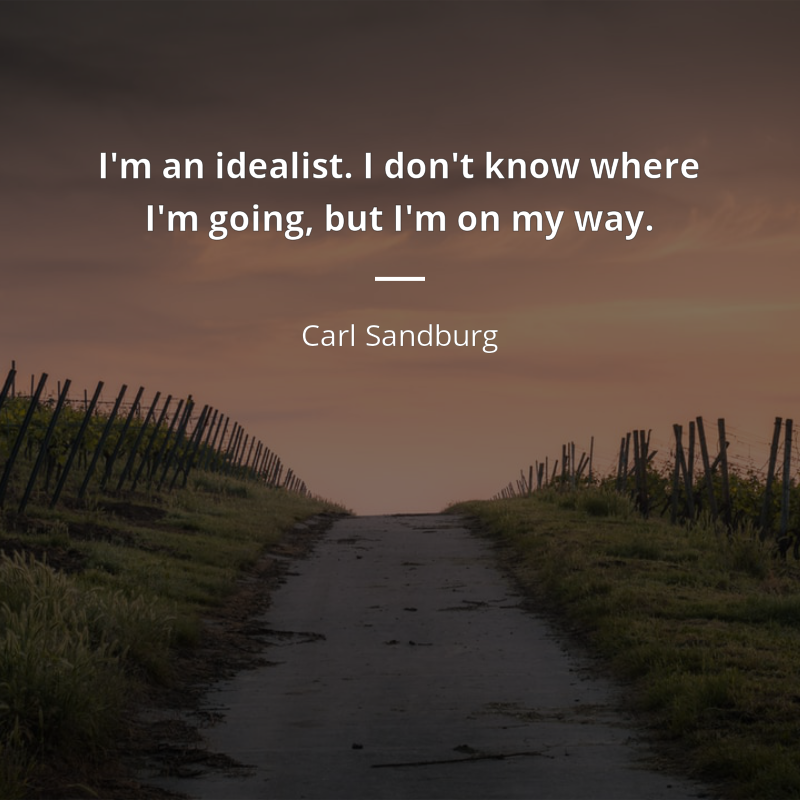 Carl Sandburg cytat: “I'm an idealist. I don't know where I'm going, but I'm on my way.”