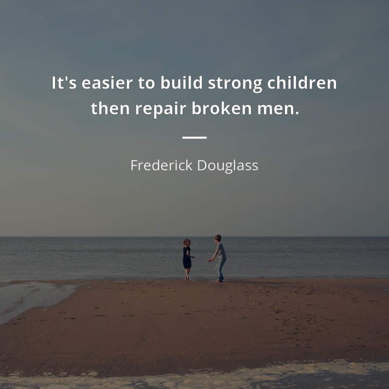 Frederick Douglass cytat: “It's easier to build strong children then repair broken men.”