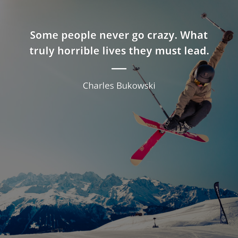 Charles Bukowski cytat: “Some people never go crazy. What truly horrible lives they must lead.”