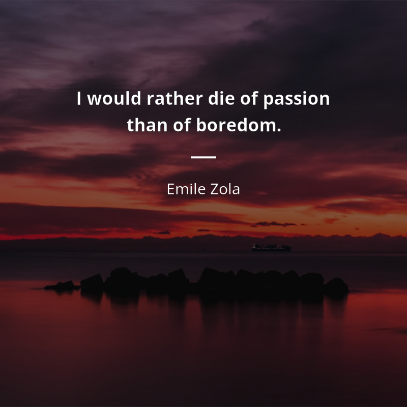 Emile Zola cytat: “I would rather die of passion than of boredom.”