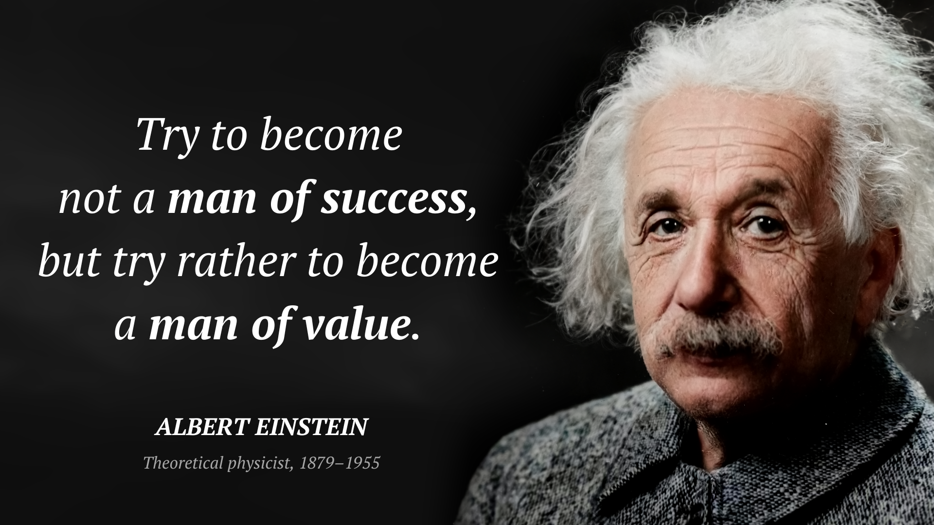 Albert Einstein cytat: “Try to become not a man of success, but try rather to become a man of value.”