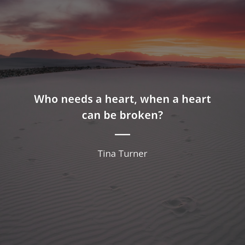 Tina Turner cytat: “Who needs a heart, when a heart can be broken?”