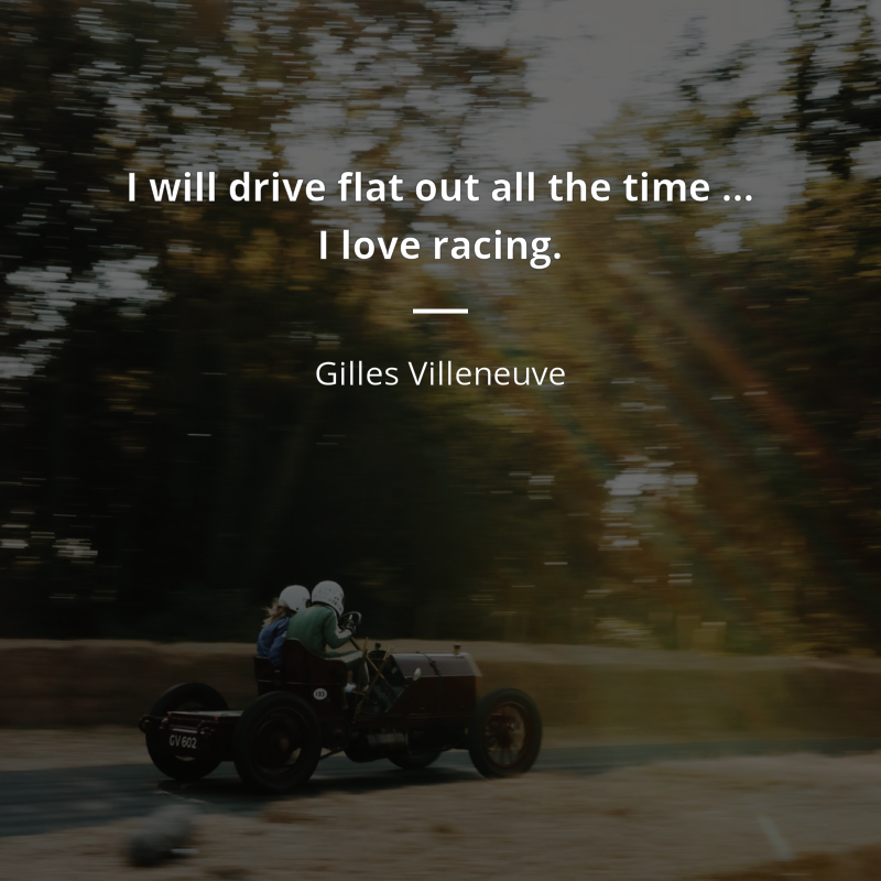 Gilles Villeneuve cytat: “I will drive flat out all the time … I love racing.”