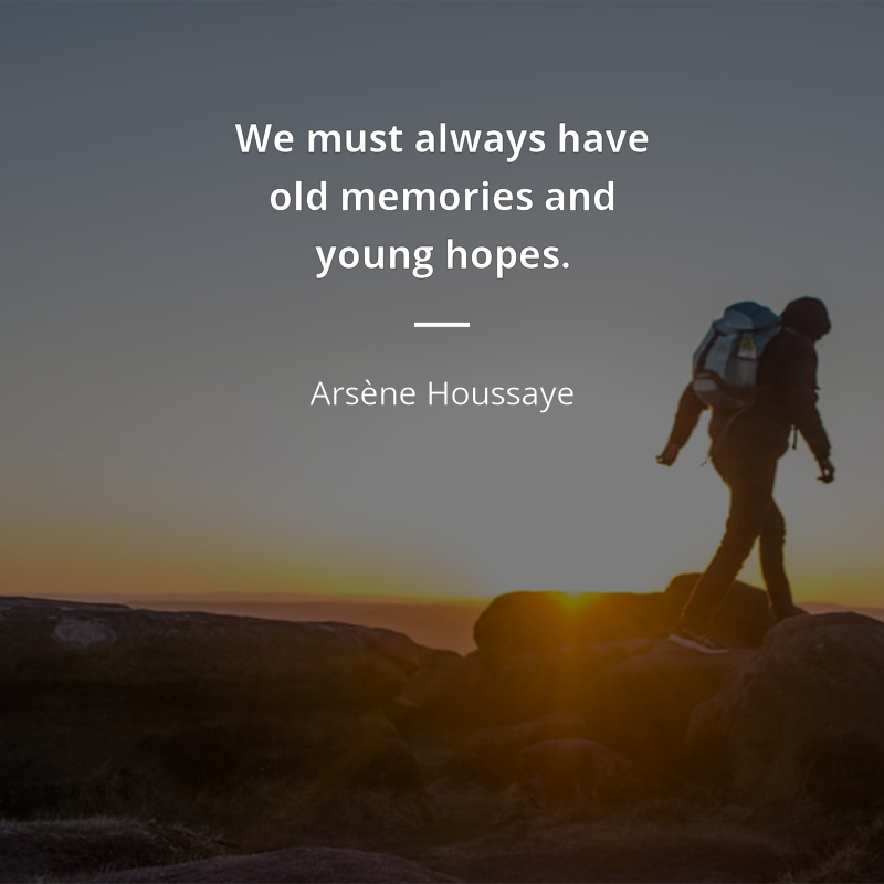 Arsène Houssaye cytat: “We must always have old memories and young hopes.”