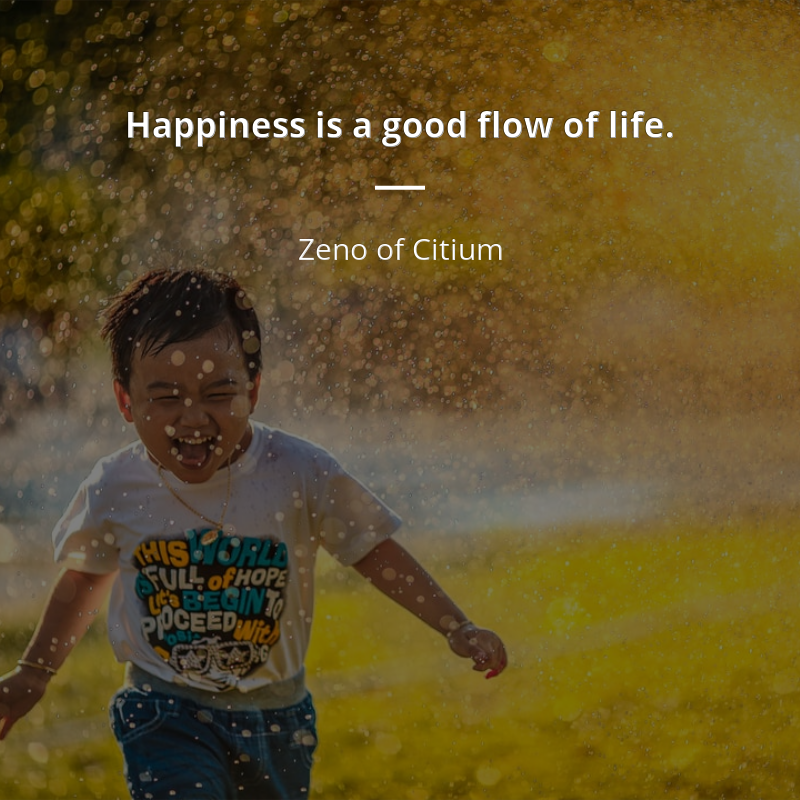 Zeno of Citium cytat: “Happiness is a good flow of life.”