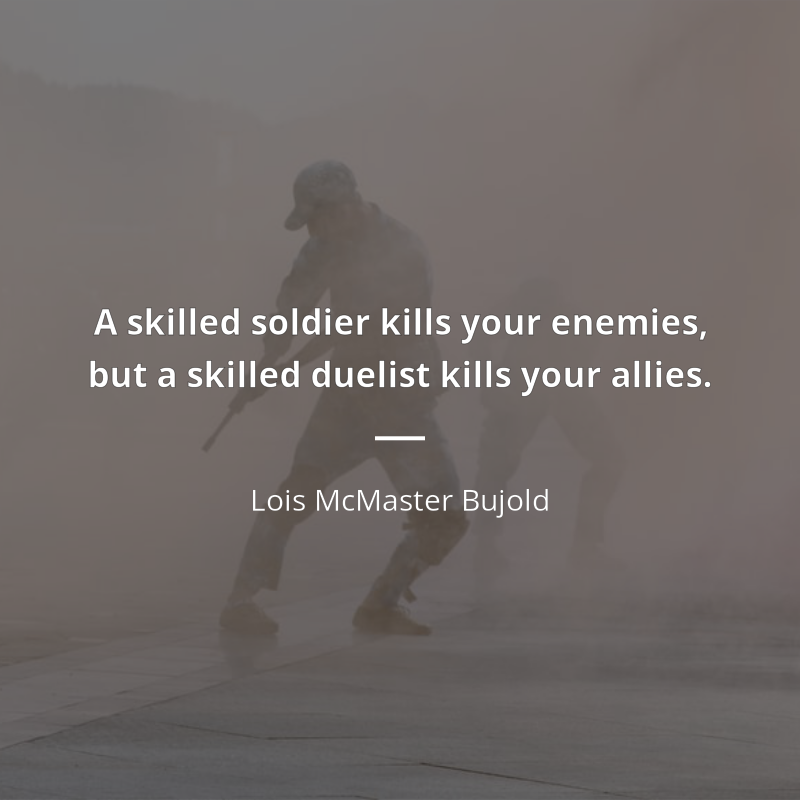 Lois McMaster Bujold cytat: “A skilled soldier kills your enemies, but a skilled duelist kills your allies.”