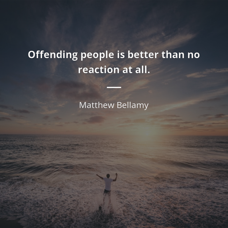 Matthew Bellamy cytat: “Offending people is better than no reaction at all.”