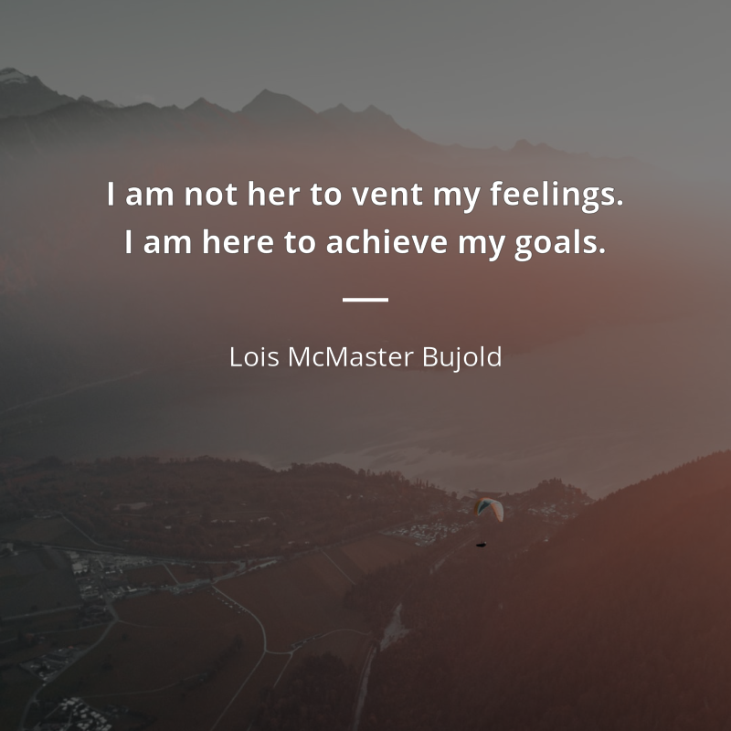 Lois McMaster Bujold cytat: “I am not her to vent my feelings. I am here to achieve my goals.”