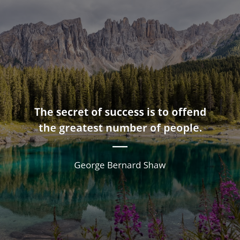 George Bernard Shaw cytat: “The secret of success is to offend the greatest number of people.”