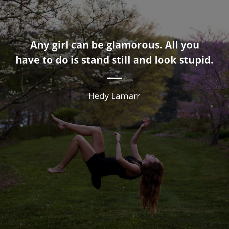 Hedy Lamarr cytat: “Any girl can be glamorous. All you have to do is stand still and look stupid.”