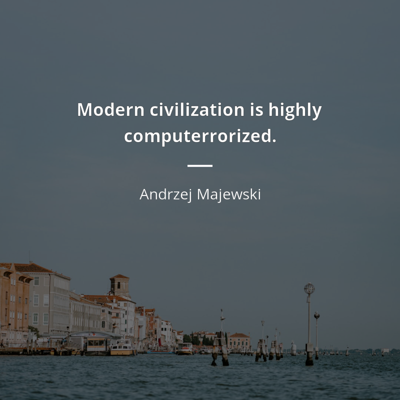 Andrzej Majewski cytat: “Modern civilization is highly computerrorized.”