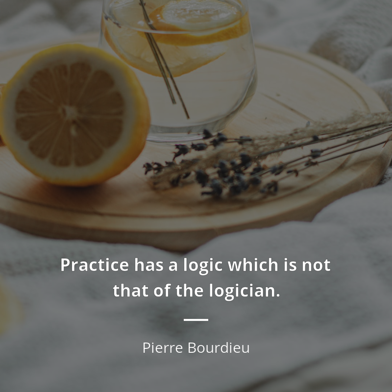 Pierre Bourdieu cytat: “Practice has a logic which is not that of the logician.”