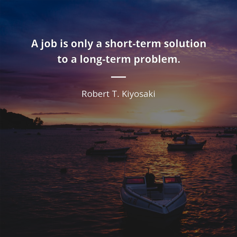 Robert T. Kiyosaki cytat: “A job is only a short-term solution to a long-term problem.”