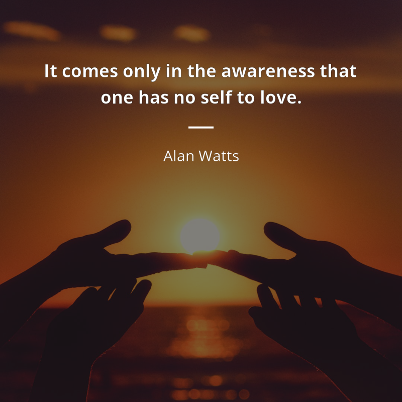 Alan Watts cytat: “It comes only in the awareness that one has no self to love.”