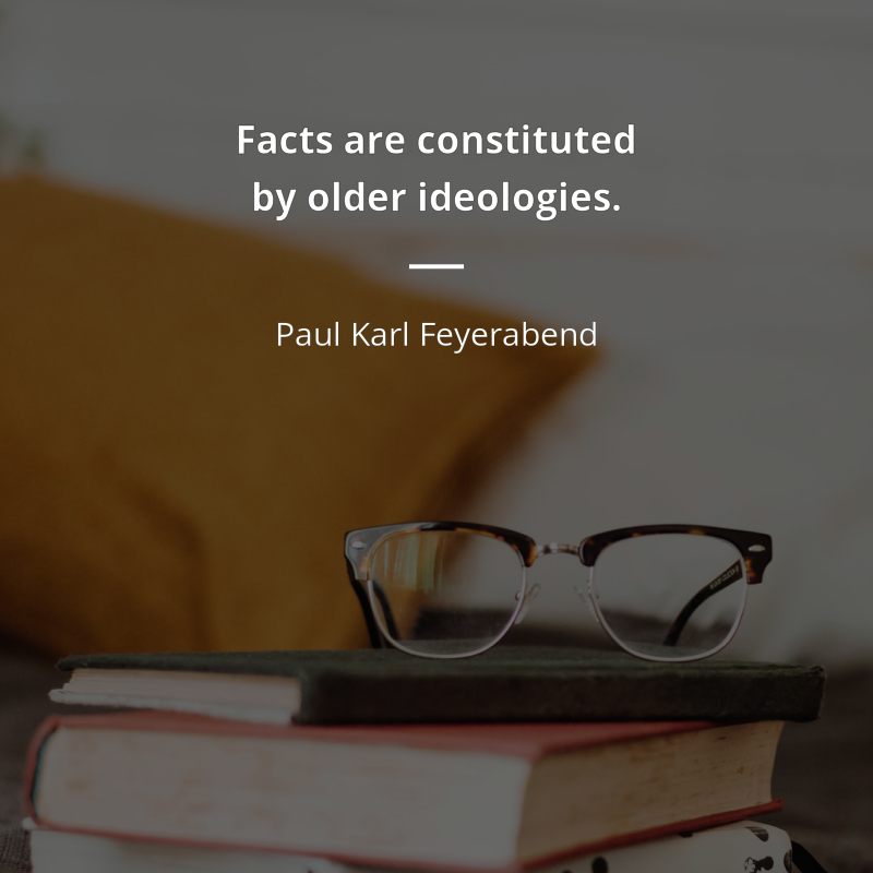Paul Karl Feyerabend cytat: “Facts are constituted by older ideologies, and a clash between facts and theories may be proof of progress.”
